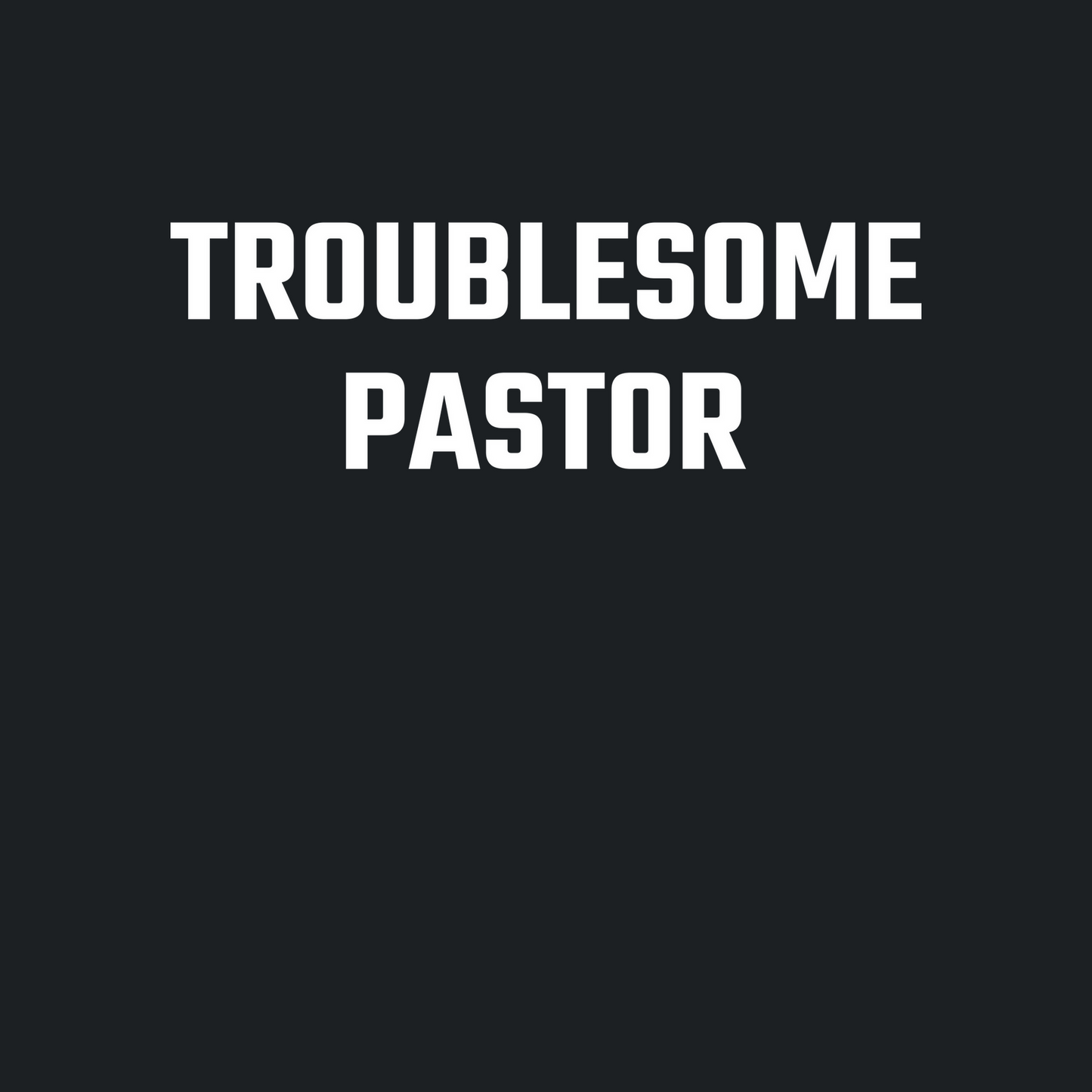Troublesome Pastor Long Sleeve